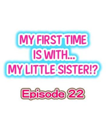 Freeporn My First Time is with…. My Little Sister?! Ch.22 Novinho